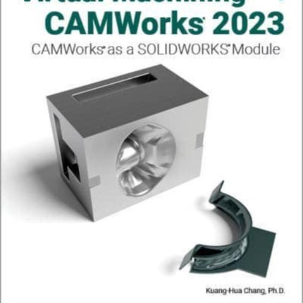 Virtual Machining Using CAMWorks 2023: CAMWorks as a SOLIDWORKS Module