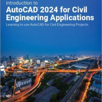 Introduction to AutoCAD 2024 for Civil Engineering Applications: Learning to use AutoCAD for Civil Engineering Projects