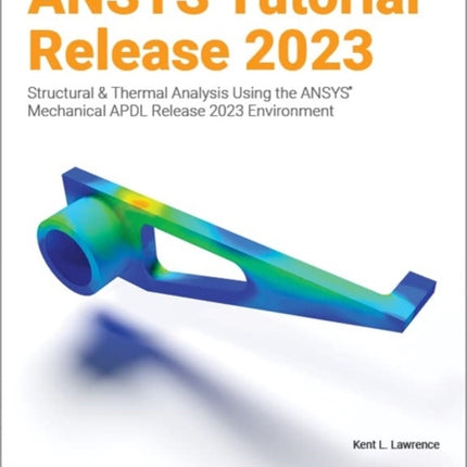 ANSYS Tutorial Release 2023: Structural & Thermal Analysis Using the ANSYS Mechanical APDL Release 2023 Environment