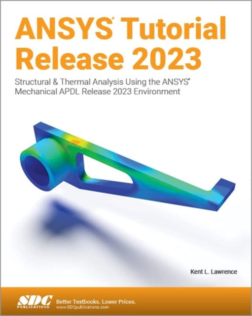 ANSYS Tutorial Release 2023: Structural & Thermal Analysis Using the ANSYS Mechanical APDL Release 2023 Environment