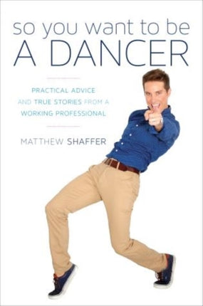 So You Want to Be a Dancer: Practical Advice and True Stories from a Working Professional