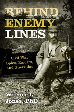 Behind Enemy Lines: Civil War Spies, Raiders, and