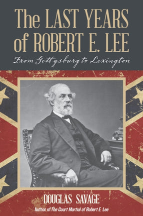 The Last Years of Robert E. Lee: From Gettysburg