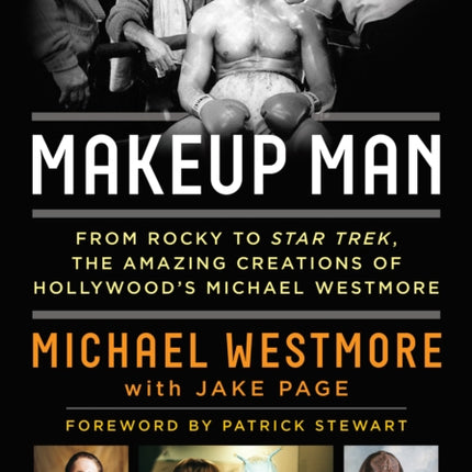 Makeup Man: From Rocky to Star Trek The Amazing Creations of Hollywood's Michael Westmore