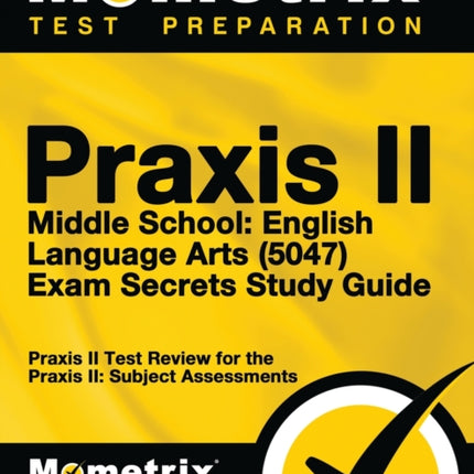 Praxis II Middle School English Language Arts (5047) Exam Secrets Study Guide: Praxis II Test Review for the Praxis II: Subject Assessments