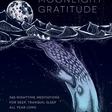 Moonlight Gratitude: 365 Nighttime Meditations for Deep, Tranquil Sleep All Year Long: Volume 1