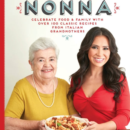 Cooking with Nonna: Celebrate Food & Family With Over 100 Classic Recipes from Italian Grandmothers