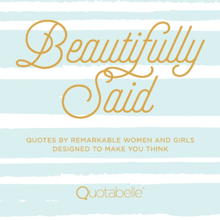 Beautifully Said: Quotes by Remarkable Women and Girls Designed to Make You Think: Volume 1