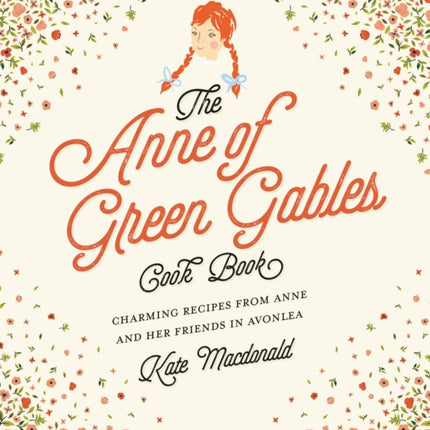 The Anne of Green Gables Cookbook: Charming Recipes from Anne and Her Friends in Avonlea