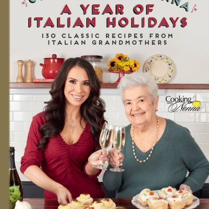 Cooking with Nonna A Year of Italian Holidays Over 100 Classic Holiday Recipes from Italian Grandmothers 130 Classic Holiday Recipes from Italian Grandmothers