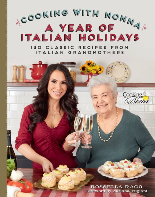 Cooking with Nonna A Year of Italian Holidays Over 100 Classic Holiday Recipes from Italian Grandmothers 130 Classic Holiday Recipes from Italian Grandmothers