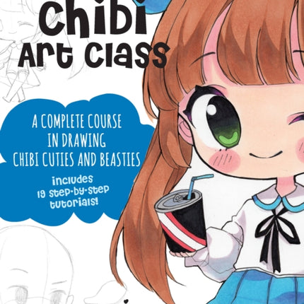 Chibi Art Class: A Complete Course in Drawing Chibi Cuties and Beasties - Includes 19 step-by-step tutorials!: Volume 1