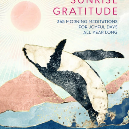 Sunrise Gratitude: 365 Morning Meditations for Joyful Days All Year Long: Volume 2