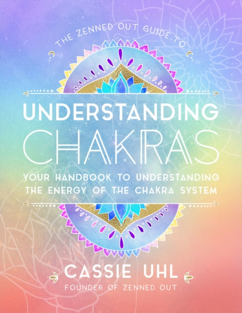 The Zenned Out Guide to Understanding Chakras: Your Handbook to Understanding The Energy of The Chakra System: Volume 2