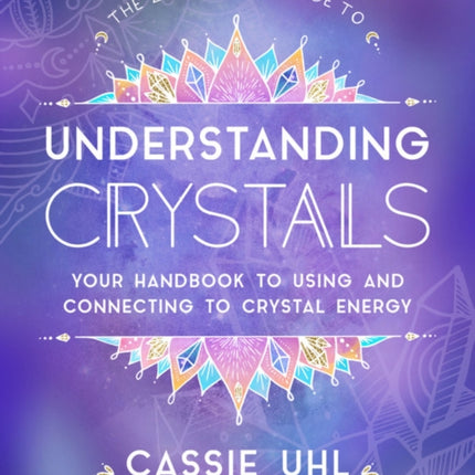 The Zenned Out Guide to Understanding Crystals: Your Handbook to Using and Connecting to Crystal Energy: Volume 3