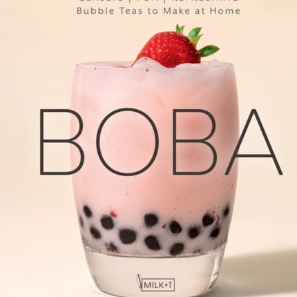 Boba: Classic, Fun, Refreshing - Bubble Teas to Make at Home