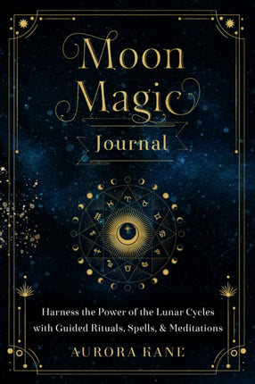 Moon Magic Journal: Harness the Power of the Lunar Cycles with Guided Rituals, Spells, and Meditations: Volume 8