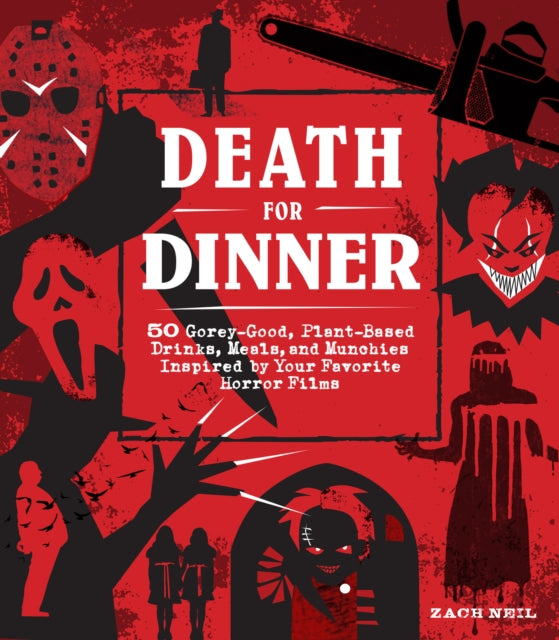 Death for Dinner Cookbook: 60 Gorey-Good, Plant-Based Drinks, Meals, and Munchies Inspired by Your Favorite Horror Films