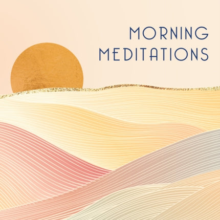 Morning Meditations: A Guided Journal to Start Each Day Feeling Calm and Energized