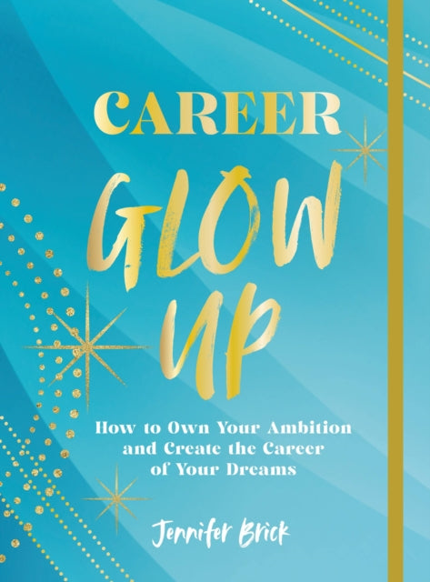 Career Glow Up: How to Own Your Ambition and Create the Career of Your Dreams