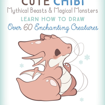 Cute Chibi Mythical Beasts & Magical Monsters: Learn How to Draw Over 60 Enchanting Creatures: Volume 5