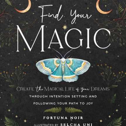 Find Your Magic: A Journal: Create the Magical Life of Your Dreams through Intention Setting and Following Your Path to Joy