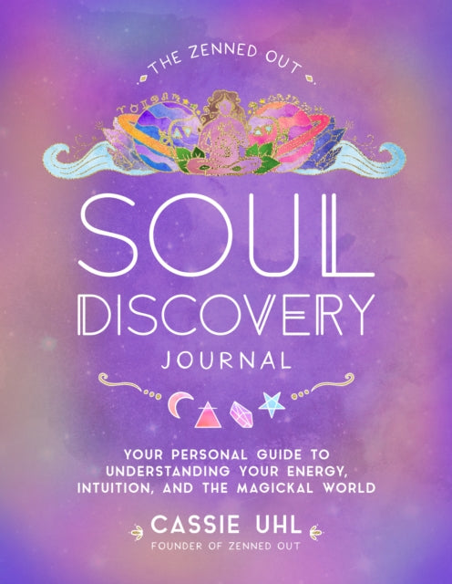 The Zenned Out Soul Discovery Journal: Your Personal Guide to Understanding Your Energy, Intuition, and the Magical World: Volume 7