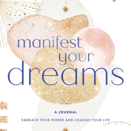 Manifest Your Dreams: A Journal: Embrace Your Power & Change your Life