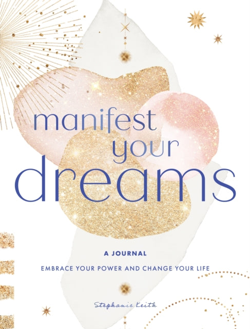 Manifest Your Dreams: A Journal: Embrace Your Power & Change your Life