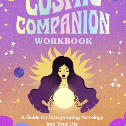 Cosmic Companion Workbook: A Guide for Incorporating Astrology Into Your Life