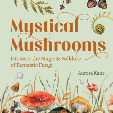 Mystical Mushrooms: Discover the Magic & Folklore of Fantastic Fungi