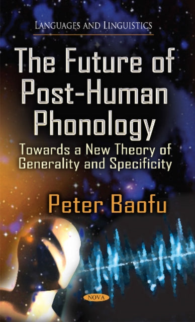 Future of Post-Human Phonology: Towards a New Theory of Generality & Specificity