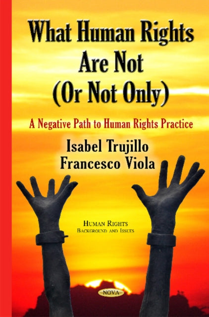 What Human Rights Are Not (or Not Only): A Negative Path to Human Rights Practice