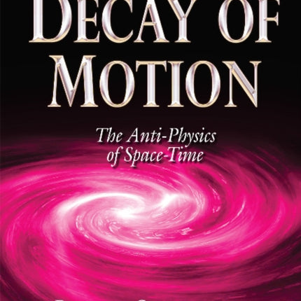 Decay of Motion: The Anti-Physics of Space-Time