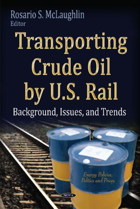 Transporting Crude Oil by U.S. Rail: Background, Issues & Trends