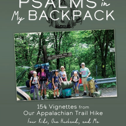 Psalms in My Backpack: 154 Vignettes from Our Appalachian Trail Hike Four Kids, One Husband, and Me