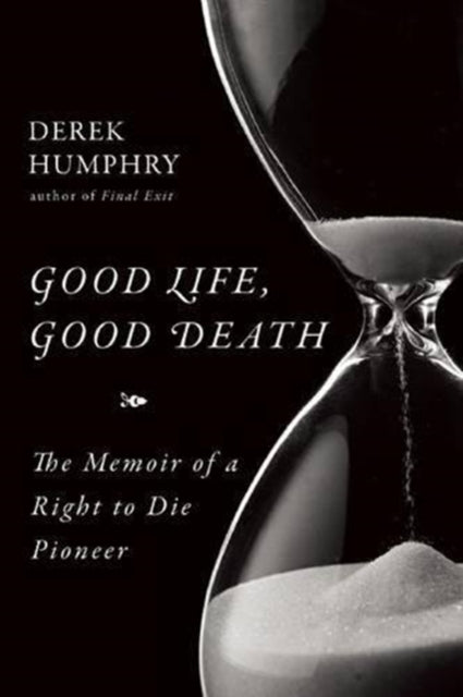 Good Life, Good Death: The Memoir of a Right to Die Pioneer