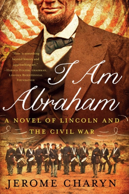 I Am Abraham: A Novel of Lincoln and the Civil War