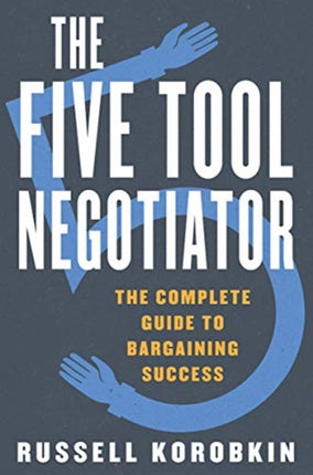 The Five Tool Negotiator: The Complete Guide to Bargaining Success