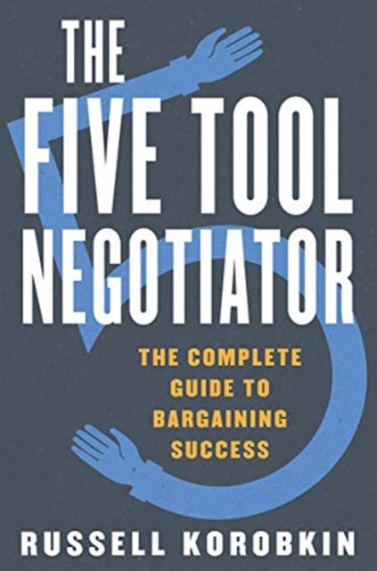 The Five Tool Negotiator: The Complete Guide to Bargaining Success