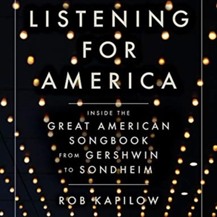 Listening for America: Inside the Great American Songbook from Gershwin to Sondheim