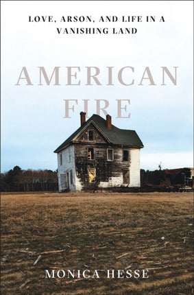 American Fire: Love, Arson, and Life in a Vanishing Land