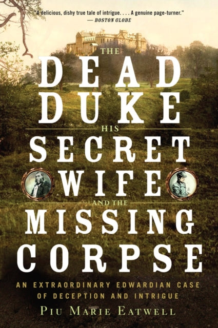 The Dead Duke, His Secret Wife, and the Missing Corpse: An Extraordinary Edwardian Case of Deception and Intrigue