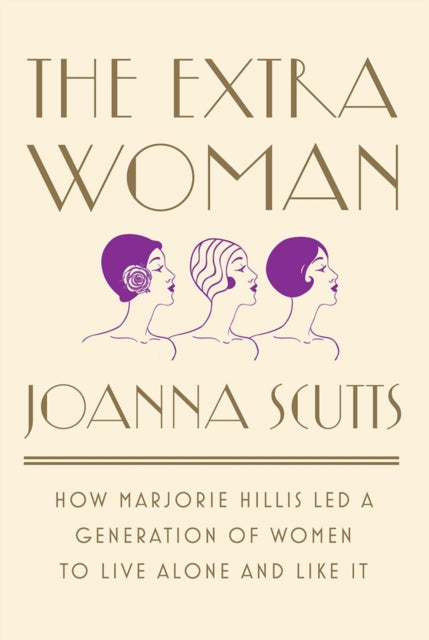 The Extra Woman: How Marjorie Hillis Led a Generation of Women to Live Alone and Like It