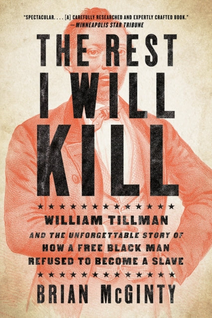 The Rest I Will Kill: William Tillman and the Unforgettable Story of How a Free Black Man Refused to Become a Slave