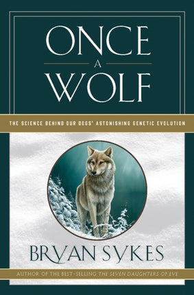 Once a Wolf: The Science Behind Our Dogs' Astonishing Genetic Evolution