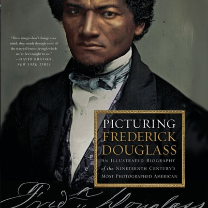 Picturing Frederick Douglass: An Illustrated Biography of the Nineteenth Century's Most Photographed American