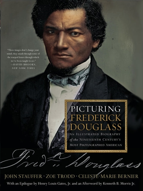 Picturing Frederick Douglass: An Illustrated Biography of the Nineteenth Century's Most Photographed American