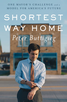 Shortest Way Home: One Mayor's Challenge and a Model for America's Future