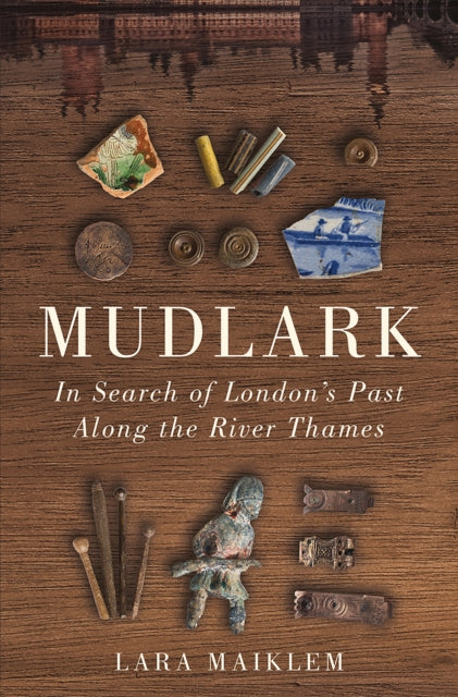 Mudlark: In Search of London's Past Along the River Thames